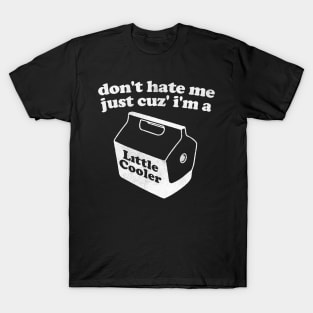 Don't Hate Me Just Because I'm a Little cooler Tee, Unisex Funny Saying Tee, Sarcastic Red Cooler T-shirt, Adult Humorous Quote Shirt T-Shirt